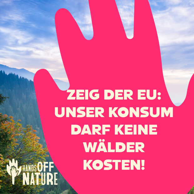 HandsOffNature: Zeig der EU unser Konsum darf keine Wälder kosten!