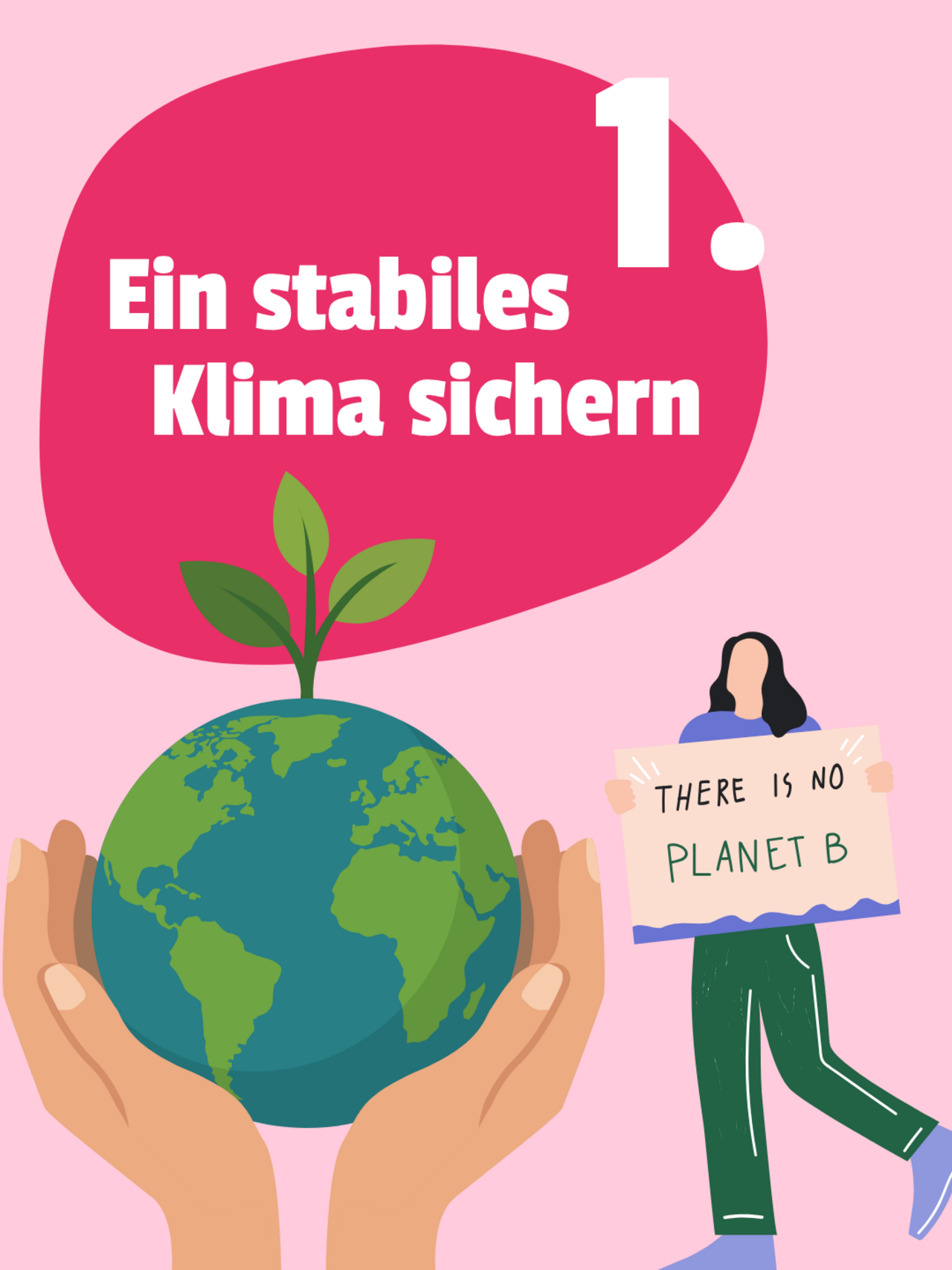 Das Sharepic zeigt zwei Hände die eine gesunde Erde halten, daneben läuft eine junge Frau mit einem Schild "No Planet B". Auf einer pinken Bubble steht: 1. Ein stabiles Klima sichern.
